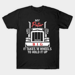 My Peter Is So Big It Takes 18 Wheels To Hold It Up Trucker T-Shirt